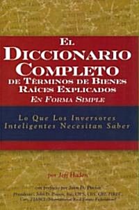 El Diccionario Completo de Terminos de Bienes Raices: Explicados en Forma Simple: Lo Que los Inversores Inteligentes Necesitan Saber (Paperback)