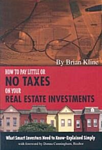 How to Pay Little or No Taxes on Your Real Estate Investments: What Smart Investors Need to Know-Explained Simply (Paperback)