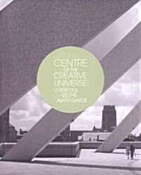 Centre of the Creative Universe: Liverpool and the Avant-Garde (Paperback)