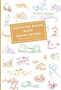 Headless Males Make Great Lovers: And Other Unusual Natural Histories (Paperback)