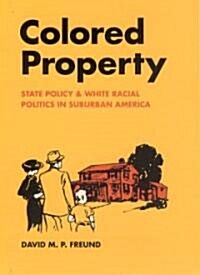 Colored Property: State Policy and White Racial Politics in Suburban America (Hardcover)