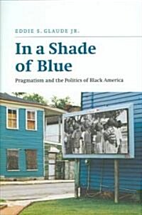 In a Shade of Blue: Pragmatism and the Politics of Black America (Hardcover)