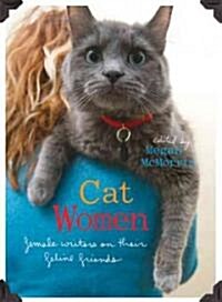 Cat Women: Female Writers on Their Feline Friends (Paperback)