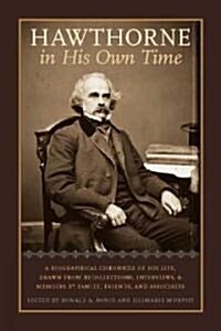Hawthorne in His Own Time: A Biographical Chronicle of His Life, Drawn from Recollections, Interviews, and Memoirs by Family, Frie (Paperback)