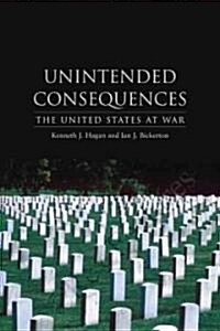 Unintended Consequences : The United States at War (Hardcover, annotated ed)