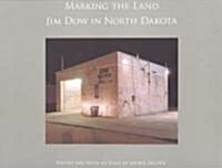 Marking the Land: Jim Dow in North Dakota (Hardcover)