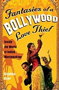 Fantasies of a Bollywood Love Thief: Inside the World of Indian Moviemaking (Paperback)