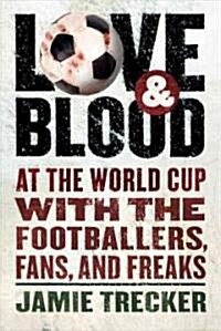 [중고] Love and Blood: At the World Cup with the Footballers, Fans, and Freaks (Paperback)