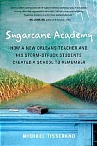 Sugarcane Academy: How a New Orleans Teacher and His Storm-Struck Students Created a School to Remember (Paperback)