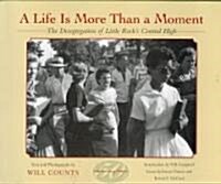 A Life Is More Than a Moment, 50th Anniversary: The Desegregation of Little Rocks Central High (Paperback, 50, Anniversary)
