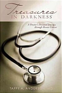 Treasures in Darkness: A Doctors Personal Journey Through Breast Cancer (Paperback)