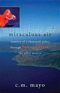 Miraculous Air: Journey of a Thousand Miles Through Baja California, the Other Mexico (Paperback)