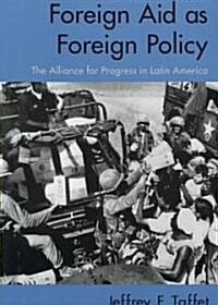 Foreign Aid as Foreign Policy : The Alliance for Progress in Latin America (Paperback)