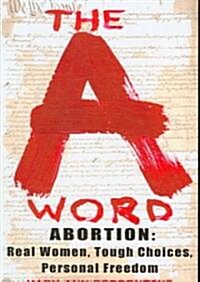 abortion: The a word: real women, tough choices, personal freedom (Paperback)