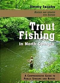 Trout Fishing in North Georgia: A Comprehensive Guide to Public Streams and Rivers (Paperback, 4, Revised)