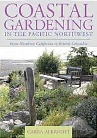 Coastal Gardening in the Pacific Northwest: From Northern California to British Columbia (Paperback)