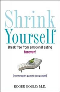 Shrink Yourself: Break Free from Emotional Eating Forever (Hardcover)