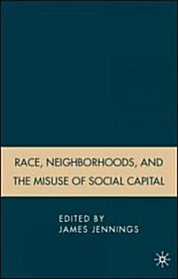 Race, Neighborhoods, and the Misuse of Social Capital (Hardcover)