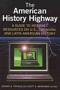 The American History Highway: A Guide to Internet Resources on U.S., Canadian, and Latin American History: A Guide to Internet Resources on U.S., Cana (Paperback)