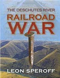 The Deschutes River Railroad War (Hardcover)