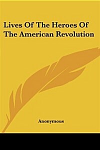 Lives of the Heroes of the American Revolution (Paperback)