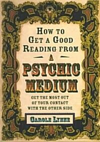 How to Get a Good Reading from a Psychic Medium: Get the Most Out of Your Contact with the Other Side (Paperback)