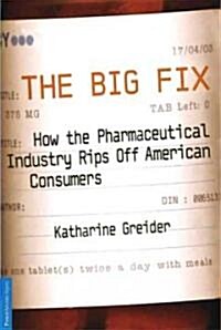 The Big Fix: How the Pharmaceutical Industry Rips Off American Consumers (Paperback, Uitgawe and Rev)