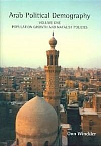 Arab Political Demography : Volume One: Population Growth and Natalist Policies (Hardcover)