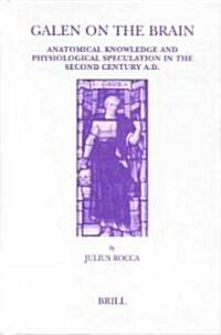 Galen on the Brain: Anatomical Knowledge and Physiological Speculation in the Second Century Ad (Hardcover)