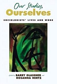 Our Studies, Ourselves: Sociologists Lives and Work (Hardcover)