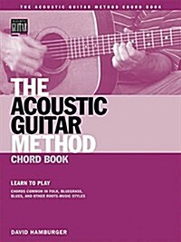 The Acoustic Guitar Method Chord Book: Learn to Play Chords Common in American Roots Music Styles (Paperback)