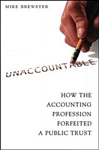 Unaccountable: How the Accounting Profession Forfeited a Public Trust (Hardcover)