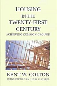 Housing in the Twenty-First Century: Achieving Common Ground (Hardcover)