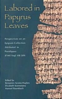 Labored in Papyrus Leaves: Perspectives on an Epigram Collection Attributed to Posidippus (P. Mil. Vogl. VIII 309) (Paperback)