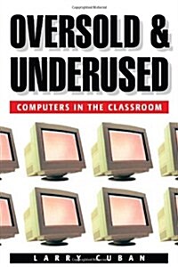 Oversold and Underused: Computers in the Classroom (Paperback)