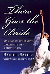 There Goes the Bride: Making Up Your Mind, Calling It Off & Moving on (Paperback)