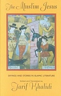 The Muslim Jesus: Sayings and Stories in Islamic Literature (Paperback)