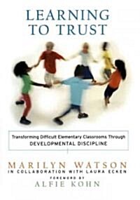 Learning to Trust: Transforming Difficult Elementary Classrooms Through Developmental Discipline (Hardcover)