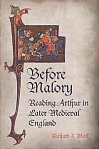 Before Malory: Reading Arthur in Later Medieval England (Hardcover)