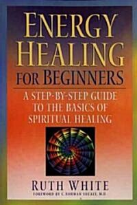 Energy Healing for Beginners: A Step-By-Step Guide to the Basics of Spiritual Healing (Paperback)