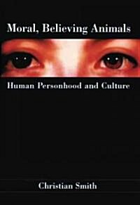 Moral, Believing Animals : Human Personhood and Culture (Hardcover)