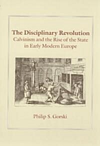 The Disciplinary Revolution: Calvinism and the Rise of the State in Early Modern Europe (Paperback)