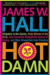 Hot Damn!: Alligators in the Casino, Nude Women in the Grass, How Seashells Changed the Course of History, and Other Dispatches f (Paperback)