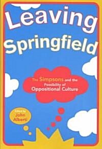 Leaving Springfield: The Simpsons and the Possibility of Oppositional Culture (Paperback)