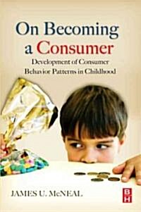 On Becoming a Consumer : The Development of Consumer Behavior Patterns in Childhood (Hardcover)