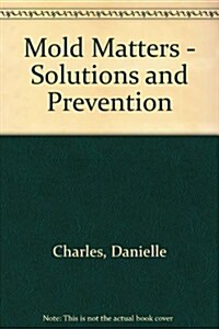 Mold Matters - Solutions and Prevention (Paperback)