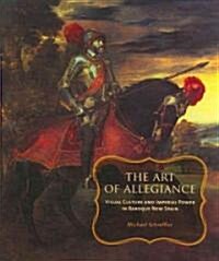 Art of Allegiance: Visual Culture and Imperial Power in Baroque New Spain (Hardcover)