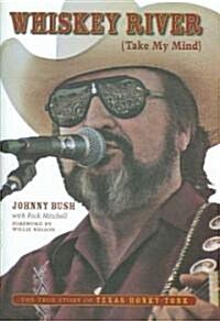 Whiskey River (Take My Mind): The True Story of Texas Honky-Tonk (Hardcover)