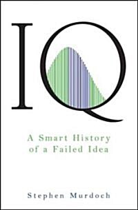IQ: A Smart History of a Failed Idea (Hardcover)