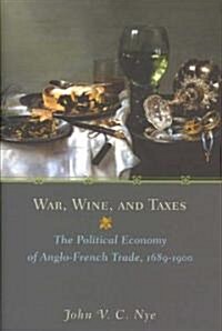 War, Wine, and Taxes: The Political Economy of Anglo-French Trade, 1689-1900 (Hardcover)